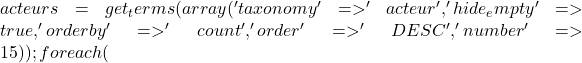 acteurs=get_terms(array('taxonomy'=>'acteur','hide_empty'=>true,'orderby'=>'count','order'=>'DESC','number'=>15)); foreach(