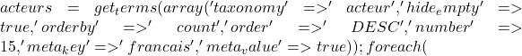 acteurs=get_terms(array('taxonomy'=>'acteur','hide_empty'=>true,'orderby'=>'count','order'=>'DESC','number'=>15,'meta_key'=>'francais','meta_value'=>true)); foreach(