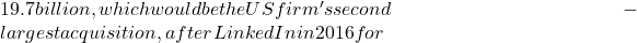 19.7 billion, which would be the US firm's second-largest acquisition, after LinkedIn in 2016 for