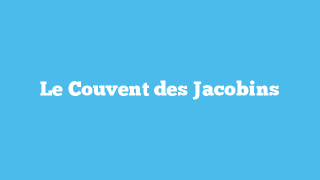 Le Couvent des Jacobins