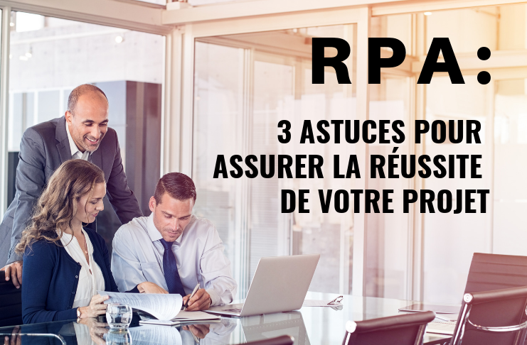 RPA : 3 astuces pour assurer la réussite de votre projet