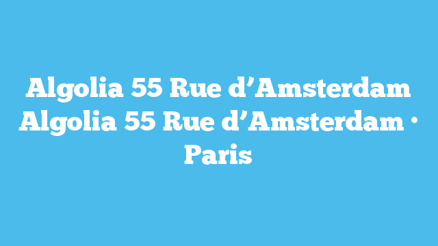 Algolia  55 Rue d’Amsterdam Algolia  55 Rue d’Amsterdam · Paris