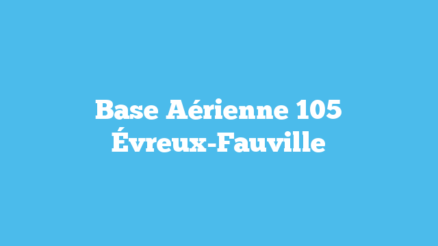 Base Aérienne 105 Évreux-Fauville